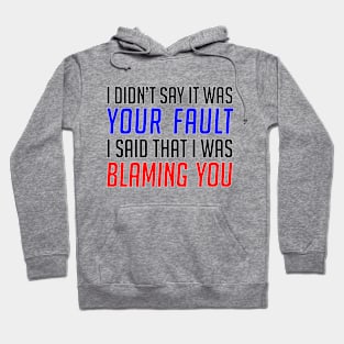 Your Fault / Blaming You - Funny Gift for Anyone Hoodie